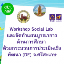 การประชุมเชิงปฏิบัติการ จัดทาแผนบูรณาการด้านการศึกษาจังหวัดศรีสะเกษ โดยกระบวนการ Social Lab และการประเมินเชิงพัฒนา (DE)